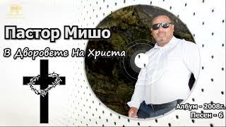 Пастор Мишо  - В Дворовете на Христа ( Песен 6 - Албум 2008г. )