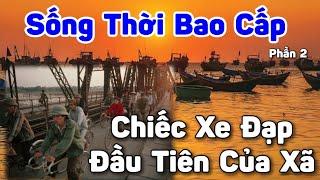 Sống Thời Bao Cấp - P2 | Chiếc Xe Đạp Đầu Tiên Của Xã | Chiến Hữu Audio