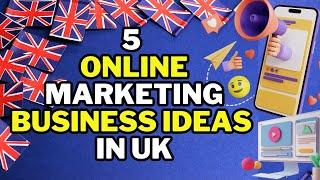  5 Online Marketing Business Ideas In UK | Popular Online Marketing Ideas UK