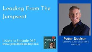 Lean Leadership Podcast: Ep 069: Peter Docker - Leading From the Jumpseat