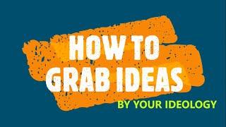 How To Grab Ideas | By Your Ideology