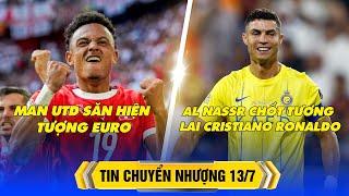 BẢN TIN CHUYỂN NHƯỢNG 13/7 : MAN UNITED SĂN HÀNG K.HỦNG EURO, AL NASSR CHỐT TƯƠNG LAI VỚI RONALDO