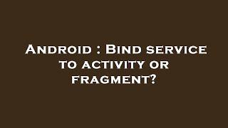 Android : Bind service to activity or fragment?