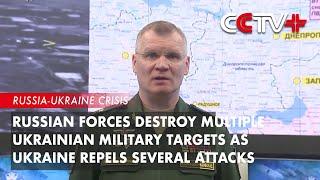 Russian Forces Destroy Multiple Ukrainian Military Targets As Ukraine Repels Several Attacks