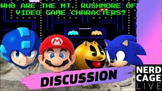 Who Are The Mount Rushmore Of Video Game Characters with NerdCage LIVE and Friends