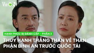 Trước mặt Quốc Tài, Thúy Hạnh thẳng thắn về thân phận Bình An | Hạnh Phúc Bị Đánh Cắp - Phần 2