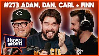 Adam, Dan, Carl & Finn | Have A Word Podcast #273