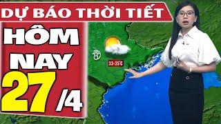 Dự báo thời tiết hôm nay mới nhất ngày 27/4 | Dự báo thời tiết 3 ngày tới