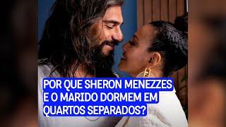 Sheron Menezzes e o marido têm bons motivos para dormir em quartos separados