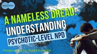 A Nameless Dread: Understanding Psychotic-Level NPD