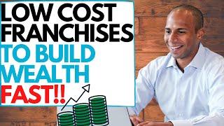 7 Low Cost Franchise Ideas to Build Wealth FAST