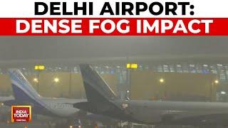 Dense Fog Disrupts Flight Operations At Delhi Airport, CAT-3 Procedures In Effect | India Today