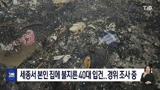 세종서 본인 집에 불지른 40대 입건..경위 조사 중｜ TJB 대전·세종·충남뉴스