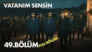 Vatanım Sensin 49. Bölüm - Full Bölüm