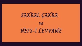 SAKRAL ÇAKRA ve NEFS-İ LEVVAME