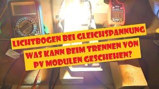 Lichtbogen bei "kleiner" Gleichspannung? Können PV Module einen Lichtbogen erzeugen?