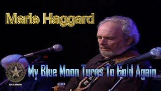 Merle Haggard-  My Blue Moon Turns To Gold Again