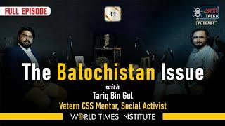 The Balochistan Issue | Tariq Bin Gul  | Ep:41 | WTI Talks | World Times Podcast