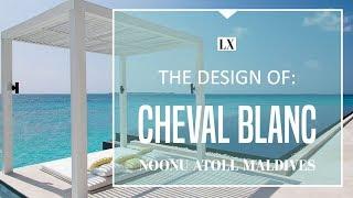 The Design of the Cheval Blanc Randheli, Maldives