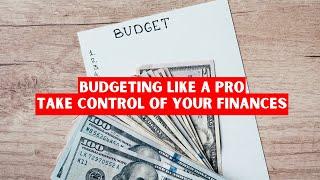 Budgeting Like a Pro: Take Control of Your Finances