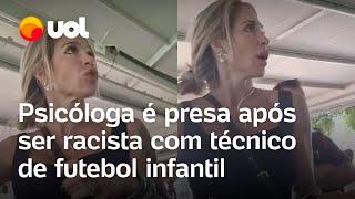 Psicóloga é presa após ser racista com técnico de futebol infantil; veja vídeo