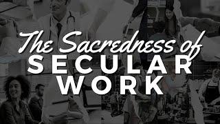 The Sacredness of Secular Work