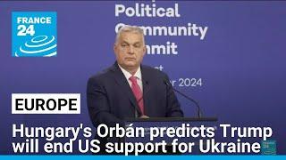 Hungary's Orbán predicts Trump's administration will end US support for Ukraine • FRANCE 24