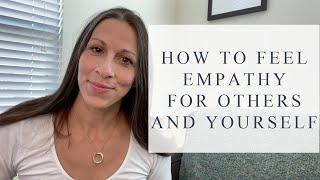 How To Feel Empathy - For Others and Yourself!