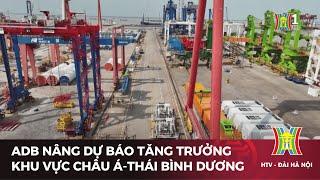 ADB nâng dự báo GDP khu vực châu Á - Thái Bình Dương | Tin tức