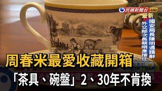 周春米最愛收藏開箱 「茶具、碗盤」2、30年不肯換－民視新聞