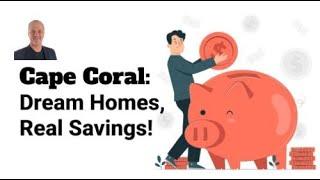 Cape Coral: Dream Homes, Real Savings!