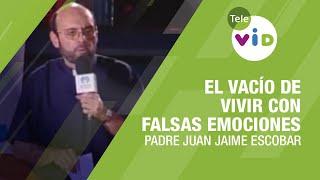 El vacío de vivir con falsas emociones, Padre Juan Jaime Escobar - Tele VID