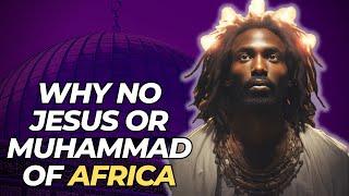 Why No Jesus Or Muhammad Of Africa?