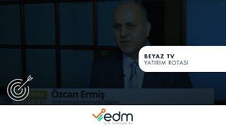 EDM BİLİŞİM- BEYAZ TV/YATIRIM ROTASI