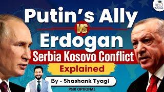 Serbia Accuses Erdogan of Arming Kosovo with Drones and Weapons as Tensions Rise | UPSC Optional