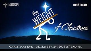 The Weight of Christmas (Christmas Eve Worship) -- December 24, 2023 -- Desert Cross Online Worship