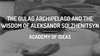 The Gulag Archipelago and The Wisdom of Aleksandr Solzhenitsyn