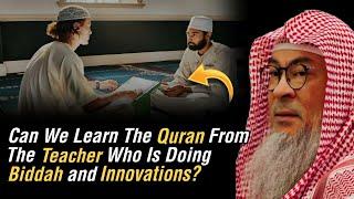 Can We Learn The Quran From Teacher Who Is Doing Biddah? || Assim Al Hakeem || Sheikh Asim