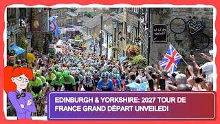 Edinburgh & Yorkshire: 2027 Tour de France Grand Départ Unveiled!