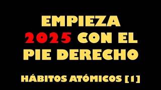 Empieza 2025 con el pie derecho. El Secreto de los Hábitos. Hábitos Atómicos. Capítulo 1