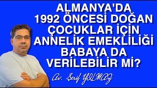 ALMANYA'DA 1992 ÖNCESİ DOĞAN ÇOCUKLAR İÇİN ANNELİK EMEKLİLİĞİ BABAYA VERİLEBİLİR Mİ?