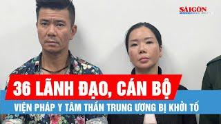 Khởi tố 36 lãnh đạo, cán bộ Viện Pháp y tâm thần Trung ương