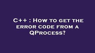 C++ : How to get the error code from a QProcess?