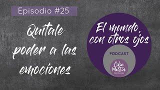 EPISODIO 25:  QUÍTALE PODER A LAS EMOCIONES