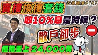賣樓換樓套錢收10%息是時候？｜恒指重上 24,000萬 | 散戶卻步    收息講場167集  by 諗sir   天眼通研究員Pan