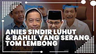 Anies Sindir Luhut dan Bahlil yang Keroyok Serang Tom Lembong : Tidak Perlu Panik