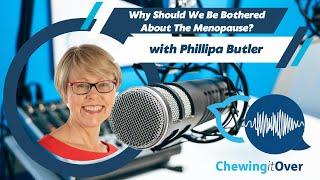 Why Should We Be Bothered About The Menopause?! with Phillipa Butler