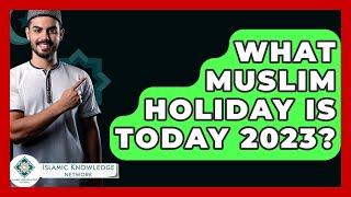 What Muslim Holiday Is Today 2023? - Islamic Knowledge Network