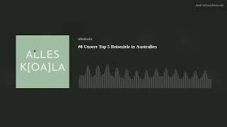 #8 Unsere Top 5 Reiseziele in Australien | Alles K[oa]la Podcast