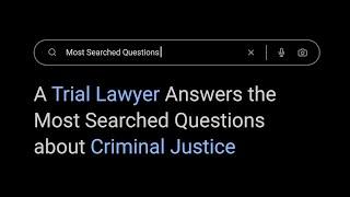 A Trial Lawyer Answers the Most Searched Questions about the Criminal Justice System